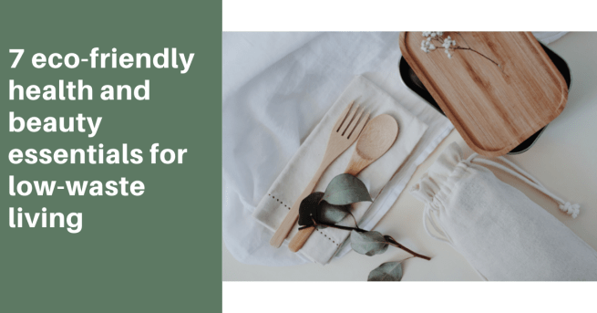 7 eco-friendly health and beauty essentials for low-waste&nbsp;living