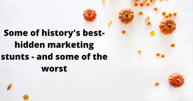 Some of History’s Best-Hidden Marketing Stunts – and Some of the&nbsp;Worst.